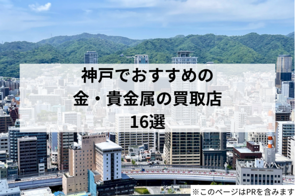 神戸でおすすめの金・貴金属の買取店16選！高価買取ならどこがいい？