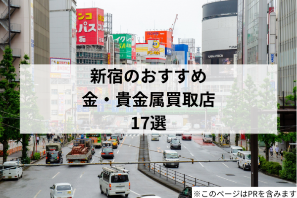 【新宿】金・貴金属の買取店おすすめ17選！高く売れるお店はどこ？