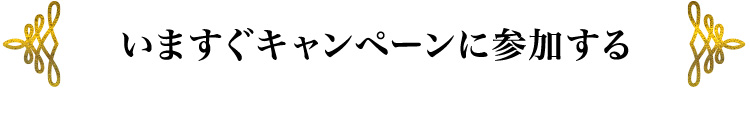 今すぐキャンペーンに参加する