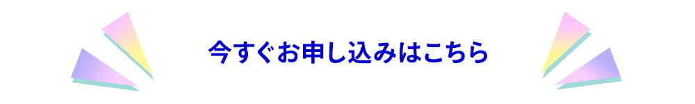 今すぐお申し込みはこちら